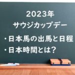 【2023年】サウジカップデーの日程と日本時間＋日本馬の出馬表・賞金を解説！