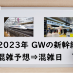 ゴールデンウィークの混雑予想！2023年ＧＷの新幹線の混雑状況＋自由席ピーク予測