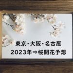 東京・大阪・名古屋の桜開花予想！2023年の満開日は？関東・東海・関西に桜が咲く時期