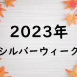 【2023年】会社・企業のシルバーウィークはいつからいつまで？９月・１１月のＳＷ
