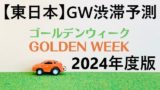 【2024】東日本のゴールデンウィークの渋滞予測！GWの高速道路の混雑予想！