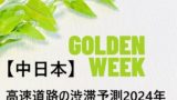 【2024】GW渋滞予測！ゴールデンウィーク高速道路混雑予想！東名中央道の中日本