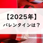 【2025年】バレンタインデーはいつ？何曜日？発祥の地や日本だけのなぜ？チョコ？