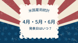 【米国雇用統計】4・5・6月の発表日・日本時間はいつ？2025年の予想・速報結果