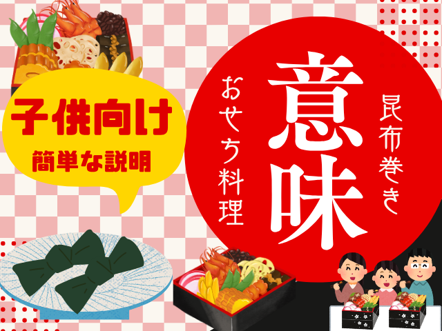 【おせち料理】昆布巻きの意味や由来とは？子供向けの説明は『早寝早起き』と『喜ぶ』