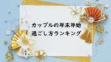 【カップル】年末年始の過ごし方ランキング!年越しカップルが正月・大晦日にやること
