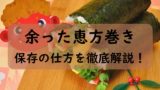 恵方巻きの日持ちはどれくらい？常温・冷蔵庫・冷凍の保存方法