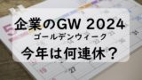 【2024年】企業のゴールデンウィークはいつから？会社のGWは何連休の休み？