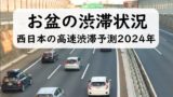 お盆の渋滞予測2024！西日本の高速道路の渋滞状況を把握⇒渋滞回避の混雑予想