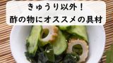 【きゅうり以外】酢の物の具材におすすめ!バリエーションと組み合わせが満載!