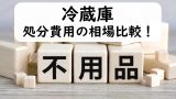 【冷蔵庫の捨て方】持ち込み処分費用とリサイクル料金の相場はいくら？不用品回収は？