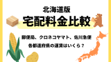 【北海道】宅配料金比較！ヤマト運輸・ゆうパック・佐川急便の全国料金早見表