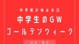 【中学生】中学校のゴールデンウィーク2026年！GWに中学校が休みの日はいつ？