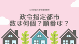 政令指定都市の数は何個？なった順番は？日本の何県の何市か教えて！