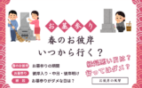 【2026年】春のお彼岸にお墓参りはいつから行く？いつまでにするべき？