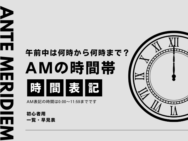 【AM時間】午前中は何時から何時まで？深夜0時から11時59分の時間帯