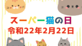 スーパー猫の日とは？次はいつ？2月22日に『2』が他にある猫の日は『令和22年』